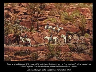 Dans le grand Canyon d'Arizona, déjà visité par des touristes : la "zig zag trail", piste menant au O'Neill's point, l'un des meilleurs points d'observation du canyon.  Le Grand Canyon a été classé Parc national en 1919 