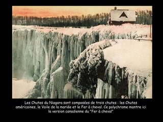 Les Chutes du Niagara sont composées de trois chutes : les Chutes américaines, le Voile de la mariée et le Fer à cheval. Ce polychrome montre ici la version canadienne du "Fer à cheval" 