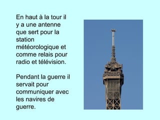 En haut à la tour il
y a une antenne
que sert pour la
station
météorologique et
comme relais pour
radio et télévision.
Pendant la guerre il
servait pour
communiquer avec
les navires de
guerre.
 