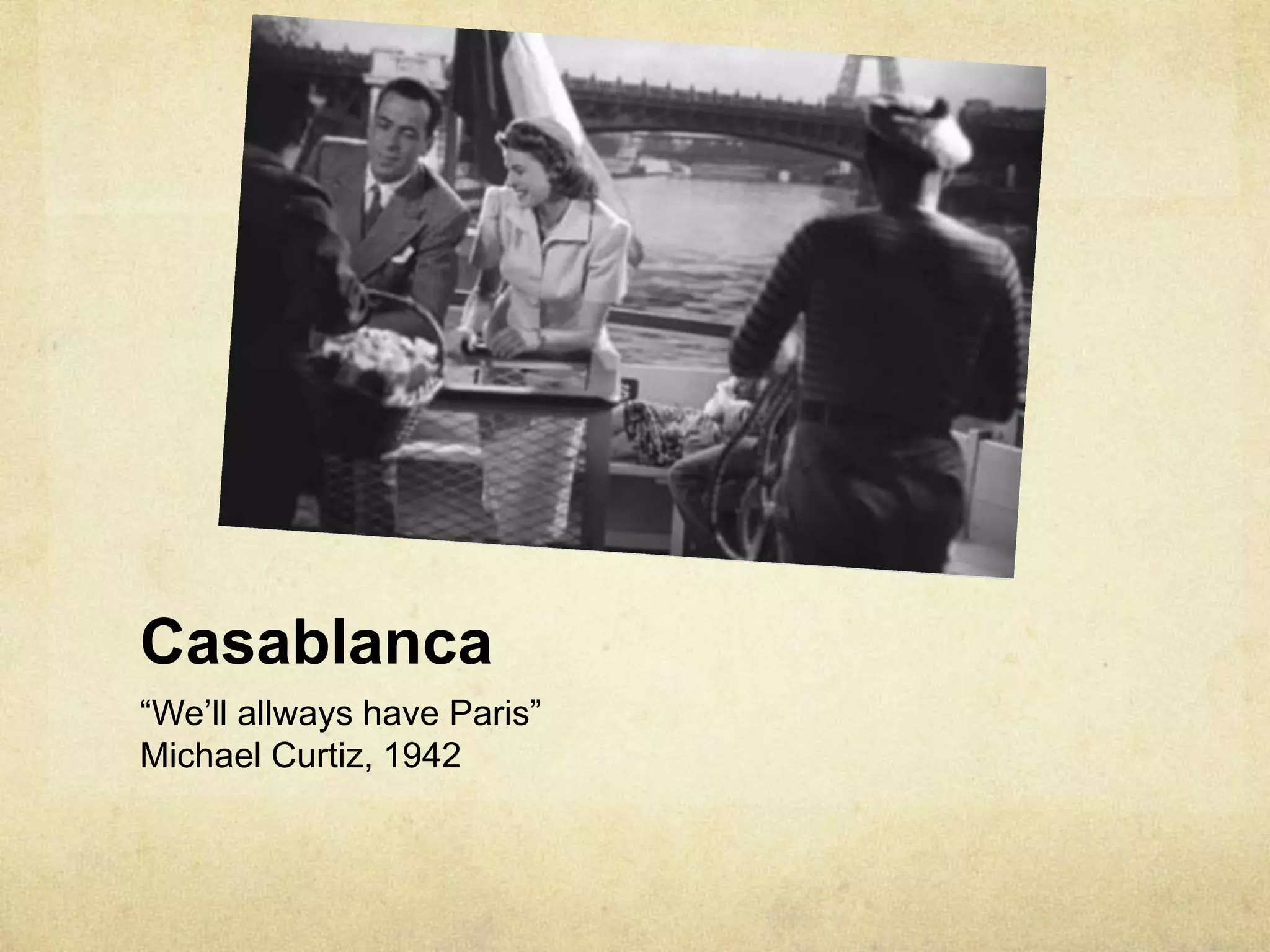 Casablanca
“We’ll allways have Paris”
Michael Curtiz, 1942
 