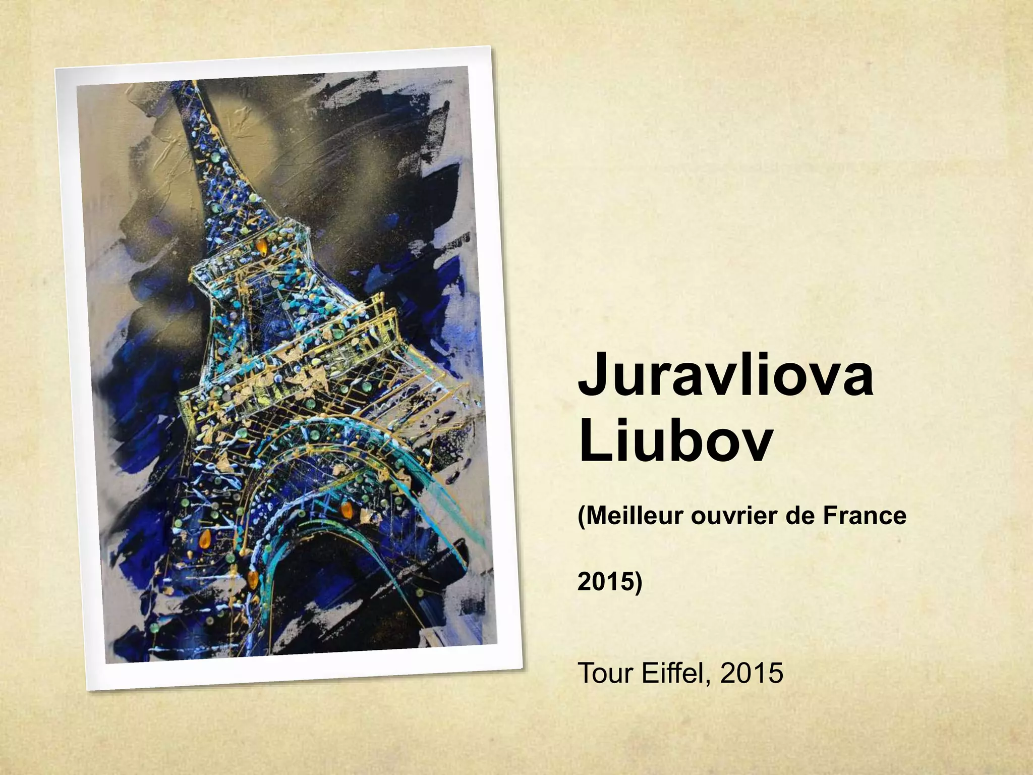 Juravliova
Liubov
(Meilleur ouvrier de France
2015)
Tour Eiffel, 2015
 