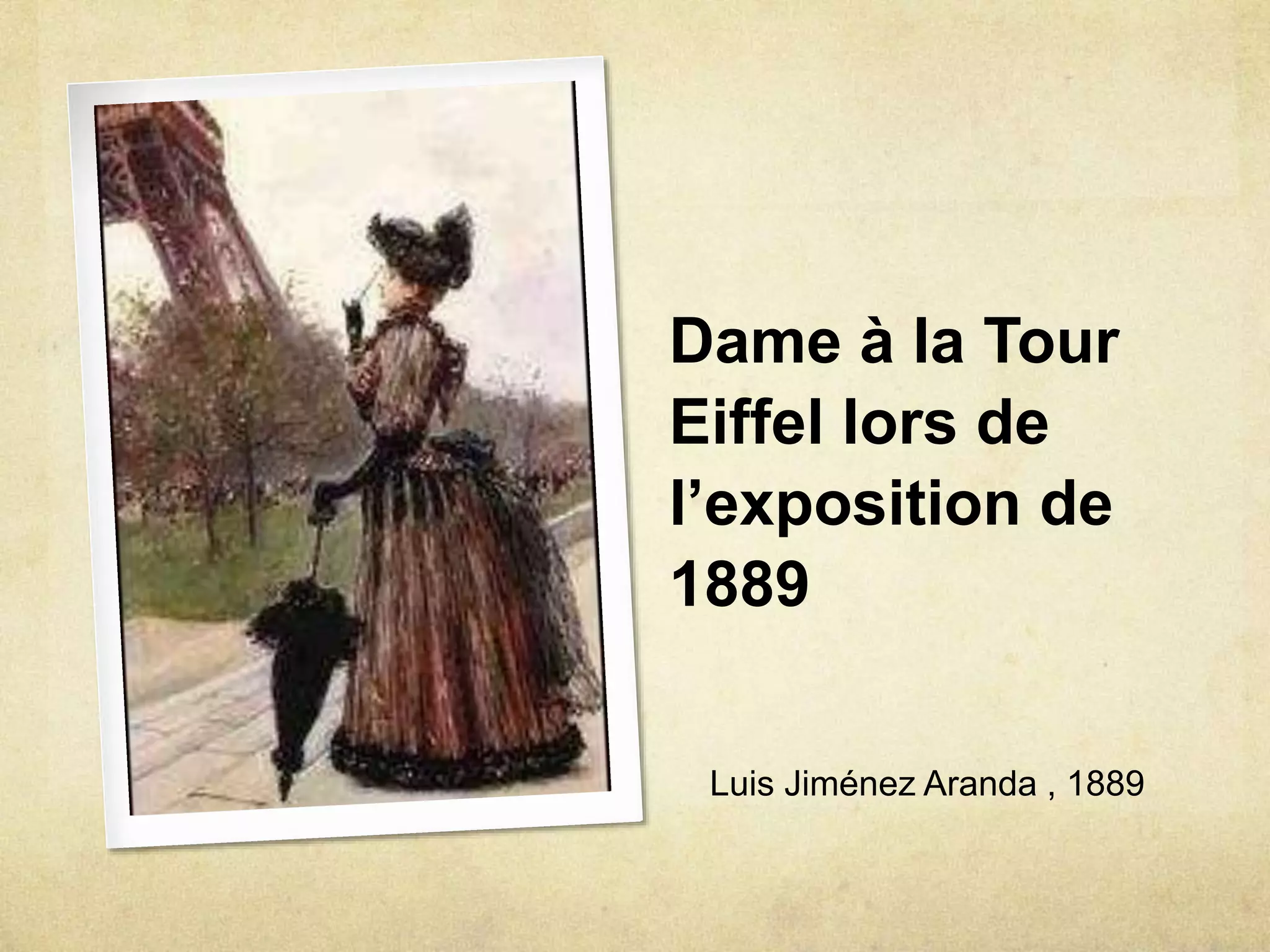 Dame à la Tour
Eiffel lors de
l’exposition de
1889
Luis Jiménez Aranda , 1889
 