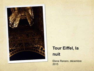 Tour Eiffel, la
nuit
Elena Ranero, décembre
2015
 