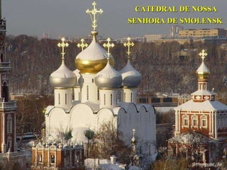 CATEDRAL DE NOSSA SENHORA DE SMOLENSK   