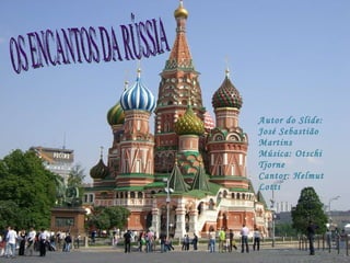 Autor do Slide:  José Sebastião Martins Música: Otschi Tjorne Cantor: Helmut Lotti OS ENCANTOS DA RÚSSIA 