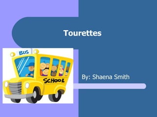 Tourettes By: Shaena Smith 