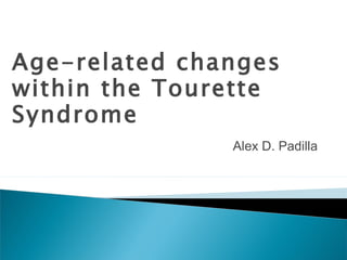 Alex D. Padilla  Age-related changes within the Tourette Syndrome  