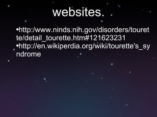 websites. http:/www.ninds.nih.gov/disorders/tourette/detail_tourette.htm#121623231 http://en.wikiperdia.org/wiki/tourette's_syndrome 