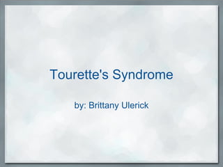 Tourette's Syndrome
by: Brittany Ulerick
 