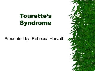 Tourette’s
Syndrome
Presented by: Rebecca Horvath
 