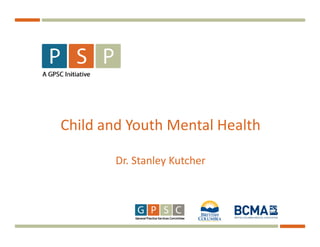 Child and Youth Mental Health

       Dr. Stanley Kutcher
 