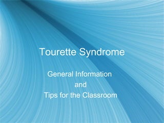 Tourette Syndrome
General Information
and
Tips for the Classroom
 