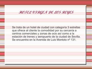 HOTEL VIRGEN DE LOS REYES


Se trata de un hotel de ciudad con categoría 3 estrellas
que ofrece al cliente la comodidad po...