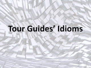 Tour Guides’ Idioms
 