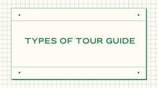 TYPES OF TOUR GUIDE
 