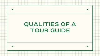QUALITIES OF A
TOUR GUIDE
 