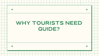 WHY TOURISTS NEED
GUIDE?
 