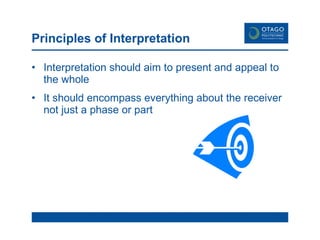 Principles of Interpretation Interpretation should aim to present and appeal to the whole  It should encompass everything about the receiver not just a phase or part 