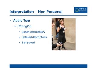 Interpretation – Non Personal Audio Tour Strengths Expert commentary Detailed descriptions Self-paced 