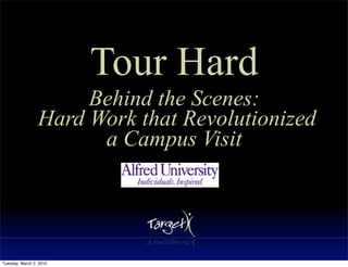 Tour Hard
                      Behind the Scenes:
                 Hard Work that Revolutionized
                       a Campus Visit




Tuesday, March 2, 2010
 