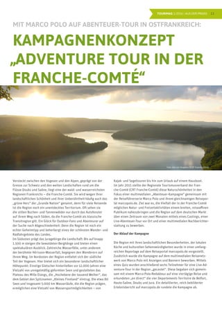 13TOURIMAG 1/2016 | AUS DER PRAXIS
Versteckt zwischen den Vogesen und den Alpen, geprägt von der
Grenze zur Schweiz und den weiten Landschaften rund um die
Flüsse Doubs und Saône, liegt eine der wald- und wasserreichsten
Regionen Frankreichs – die Franche-Comté. Sie wird wegen ihrer
landschaftlichen Schönheit und ihrer Unberührtheit häufig auch das
„grüne Herz“ der „Grande Nation“ genannt, denn für viele Reisende
ist die Region noch ein unentdecktes Territorium. Oft sehen sie
die stillen Buchen- und Tannenwälder nur durch das Autofenster
auf ihrem Weg nach Süden, da die Franche-Comté als klassische
Transitregion gilt. Ein Glück für Outdoor-Fans und Abenteurer auf
der Suche nach Abgeschiedenheit: Denn die Region ist noch ein
echter Geheimtipp und beherbergt eines der schönsten Wander- und
Radfahrgebiete des Landes.
Im Südosten prägt das Juragebirge die Landschaft: Bis auf knapp
1.500 m steigen die bewaldeten Berghänge und bieten einen
spektakulären Ausblick. Zahlreiche Wasserfälle, unter anderem
der berühmte Hérisson-Wasserfall, begegnen den Wanderern auf
ihrem Weg. Im Nordosten der Region entfaltet sich der südliche
Teil der Vogesen. Hier bietet sich ein besonderer landschaftlicher
Höhepunkt: Einstige Gletscher hinterließen vor 12.000 Jahren eine
Vielzahl von unregelmäßig geformten Seen und gestalteten das
Plateau des Mille Etangs, die „Hochebene der tausend Weiher“, das
dem Gebiet den Spitznamen „Kleines Finnland“ eintrug. Die etwa 80
Seen und insgesamt 5.000 km Wasserläufe, die die Region prägen,
ermöglichen eine Vielzahl von Wassersportmöglichkeiten – von
Kajak- und Segeltouren bis hin zum Urlaub auf einem Hausboot.
Im Jahr 2015 stellte der Regionale Tourismusverband der Fran-
che-Comté (CRT Franche-Comté) diese Naturschönheiten in den
Fokus einer multimedialen „Abenteuer-Kampagne“ gemeinsam mit
der Reiseführerserie Marco Polo und ihrem gleichnamigen Reisepor-
tal marcopolo.de. Ziel war es, die Vielfalt der in der Franche-Comté
möglichen Natur- und Freizeitaktivitäten einem breiten, reiseaffinen
Publikum nahezubringen und die Region auf dem deutschen Markt
über einen Zeitraum von zwei Monaten mittels eines Castings, einer
Live-Abenteuer-Tour vor Ort und einer multimedialen Nachberichter-
stattung zu bewerben.
Der Ablauf der Kampagne
Die Region mit ihren landschaftlichen Besonderheiten, der lokalen
Küche und kulturellen Sehenswürdigkeiten wurde in einer umfang-
reichen Reportage auf dem Reiseportal marcopolo.de vorgestellt.
Zusätzlich wurde die Kampagne auf dem multimedialen Reisenetz-
werk von Marco Polo mit Anzeigen und Bannern beworben. Mittels
eines Quiz wurden anschließend sechs Teilnehmer für eine Live-Ad-
venture-Tour in der Region „gecastet“. Diese begaben sich gemein-
sam mit einem Marco-Polo-Redakteur auf eine viertägige Reise und
erkundeten „en direct“ die vier Departements Territoire de Belfort,
Haute-Saône, Doubs und Jura. Ein detaillierter, reich bebilderter
Erlebnisbericht auf marcopolo.de rundete die Kampagne ab.
MIT MARCO POLO AUF ABENTEUER-TOUR IN OSTFRANKREICH:
KAMPAGNENKONZEPT
„ADVENTURE TOUR IN DER
FRANCHE-COMTÉ“
Foto: See von Vouglans ©CRT Franche Comté
 