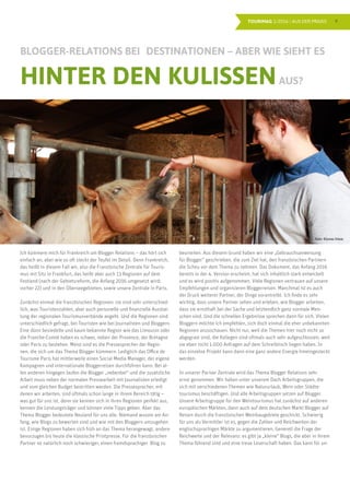 9TOURIMAG 1/2016 | AUS DER PRAXIS
Ich kümmere mich für Frankreich um Blogger Relations – das hört sich
einfach an, aber wie so oft steckt der Teufel im Detail. Denn Frankreich,
das heißt in diesem Fall wir, also die Französische Zentrale für Touris-
mus mit Sitz in Frankfurt, das heißt aber auch 13 Regionen auf dem
Festland (nach der Gebietsreform, die Anfang 2016 umgesetzt wird;
vorher 22) und in den Überseegebieten, sowie unsere Zentrale in Paris.
Zunächst einmal die französischen Regionen: sie sind sehr unterschied-
lich, was Touristenzahlen, aber auch personelle und finanzielle Ausstat-
tung der regionalen Tourismusverbände angeht. Und die Regionen sind
unterschiedlich gefragt, bei Touristen wie bei Journalisten und Bloggern.
Eine dünn besiedelte und kaum bekannte Region wie das Limousin oder
die Franche-Comté haben es schwer, neben der Provence, der Bretagne
oder Paris zu bestehen. Meist sind es die Pressesprecher der Regio-
nen, die sich um das Thema Blogger kümmern. Lediglich das Office de
Tourisme Paris hat mittlerweile einen Social Media Manager, der eigene
Kampagnen und internationale Bloggerreisen durchführen kann. Bei al-
len anderen hingegen laufen die Blogger „nebenbei“ und die zusätzliche
Arbeit muss neben der normalen Pressearbeit mit Journalisten erledigt
und vom gleichen Budget bestritten werden. Die Pressesprecher, mit
denen wir arbeiten, sind oftmals schon lange in ihrem Bereich tätig –
was gut für uns ist, denn sie kennen sich in ihren Regionen perfekt aus,
kennen die Leistungsträger und können viele Tipps geben. Aber das
Thema Blogger bedeutete Neuland für uns alle. Niemand wusste am An-
fang, wie Blogs zu bewerten sind und wie mit den Bloggern umzugehen
ist. Einige Regionen haben sich früh an das Thema herangewagt, andere
bevorzugen bis heute die klassische Printpresse. Für die französischen
Partner ist natürlich noch schwieriger, einen fremdsprachiger Blog zu
beurteilen. Aus diesem Grund haben wir eine „Gebrauchsanweisung
für Blogger“ geschrieben, die zum Ziel hat, den französischen Partnern
die Scheu vor dem Thema zu nehmen. Das Dokument, das Anfang 2016
bereits in der 4. Version erscheint, hat sich inhaltlich stark entwickelt
und es wird positiv aufgenommen. Viele Regionen vertrauen auf unsere
Empfehlungen und organisieren Bloggerreisen. Manchmal ist es auch
der Druck weiterer Partner, der Dinge vorantreibt. Ich finde es sehr
wichtig, dass unsere Partner sehen und erleben, wie Blogger arbeiten,
dass sie ernsthaft bei der Sache und letztendlich ganz normale Men-
schen sind. Und die schnellen Ergebnisse sprechen dann für sich. Vielen
Bloggern möchte ich empfehlen, sich doch einmal die eher unbekannten
Regionen anzuschauen. Nicht nur, weil die Themen hier noch nicht so
abgegrast sind, die Kollegen sind oftmals auch sehr aufgeschlossen, weil
sie eben nicht 1.000 Anfragen auf dem Schreibtisch liegen haben. In
das einzelne Projekt kann dann eine ganz andere Energie hineingesteckt
werden.
In unserer Pariser Zentrale wird das Thema Blogger Relations sehr
ernst genommen. Wir haben unter unserem Dach Arbeitsgruppen, die
sich mit verschiedenen Themen wie Natururlaub, Wein oder Städte-
tourismus beschäftigen. Und alle Arbeitsgruppen setzen auf Blogger.
Unsere Arbeitsgruppe für den Weintourismus hat zunächst auf anderen
europäischen Märkten, dann auch auf dem deutschen Markt Blogger auf
Reisen durch die französischen Weinbaugebiete geschickt. Schwierig
für uns als Vermittler ist es, gegen die Zahlen und Reichweiten der
englischsprachigen Märkte zu argumentieren. Generell die Frage der
Reichweite und der Relevanz: es gibt ja „kleine“ Blogs, die aber in ihrem
Thema führend sind und eine treue Leserschaft haben. Das kann für un-
BLOGGER-RELATIONS BEI DESTINATIONEN – ABER WIE SIEHT ES
HINTER DEN KULISSENAUS?
Foto: ©Jonas Giese
 