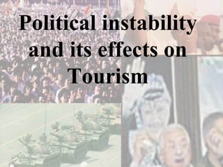 Political instability
 and its effects on
      Tourism
 