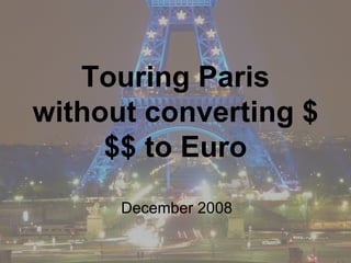 Touring Paris without converting $$$ to Euro December 2008 