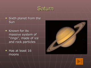 Saturn Sixth planet from the Sun Known for its massive system of “rings”, made of ice and rock particles Has at least 16 moons 