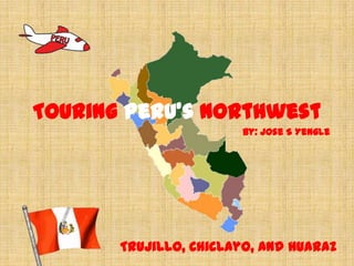 Touring Peru’s Northwest
Trujillo, Chiclayo, and Huaraz
By: Jose S Yengle
 