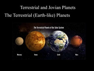 Terrestrial and Jovian Planets
The Terrestrial (Earth-like) Planets
 