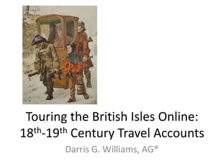 Touring the British Isles Online:
18th-19th Century Travel Accounts

        Darris G. Williams, AG®
 
