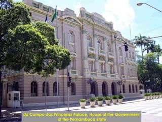 do Campo das Princesas Palace, House of the Government
of the Pernambuco State
 