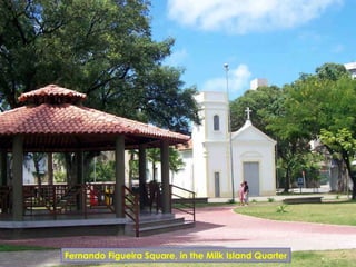 Fernando Figueira Square, in the Milk Island Quarter
 