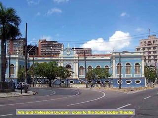Arts and Profession Lyceum, close to the Santa Izabel Theater
 