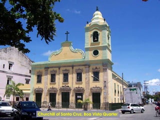 Churchill of Santa Cruz, Boa Vista Quarter
 