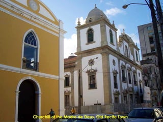 Churchill of the Madre de Deus, Old Recife Town
 