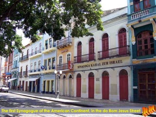 The first Synagogue of the American Continent, in the do Bom Jesus Street
 