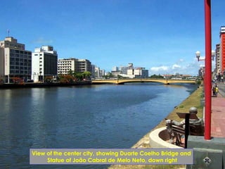 View of the center city, showing Duarte Coelho Bridge and
Statue of João Cabral de Melo Neto, down right
 