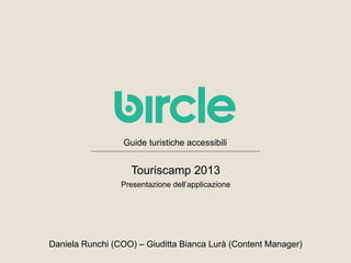 Guide turistiche accessibili

Touriscamp 2013
Presentazione dell’applicazione

Daniela Runchi (COO) – Giuditta Bianca Lurà (Content Manager)

 