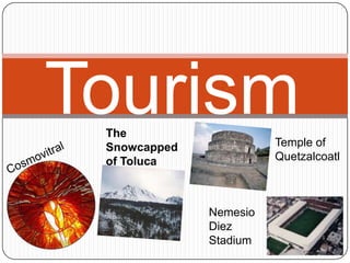 Tourism
 The
                        Temple of
 Snowcapped
 of Toluca              Quetzalcoatl



              Nemesio
              Diez
              Stadium
 