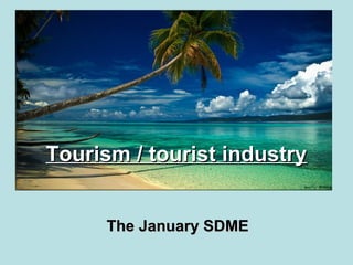 Tourism / tourist industryTourism / tourist industry
The January SDMEThe January SDME
 