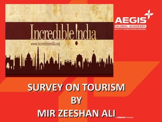 SURVEY ON TOURISM
        BY
  MIR ZEESHAN ALI
 