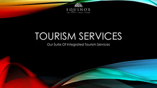 TOURISM SERVICES
Our Suite Of Integrated Tourism Services

 