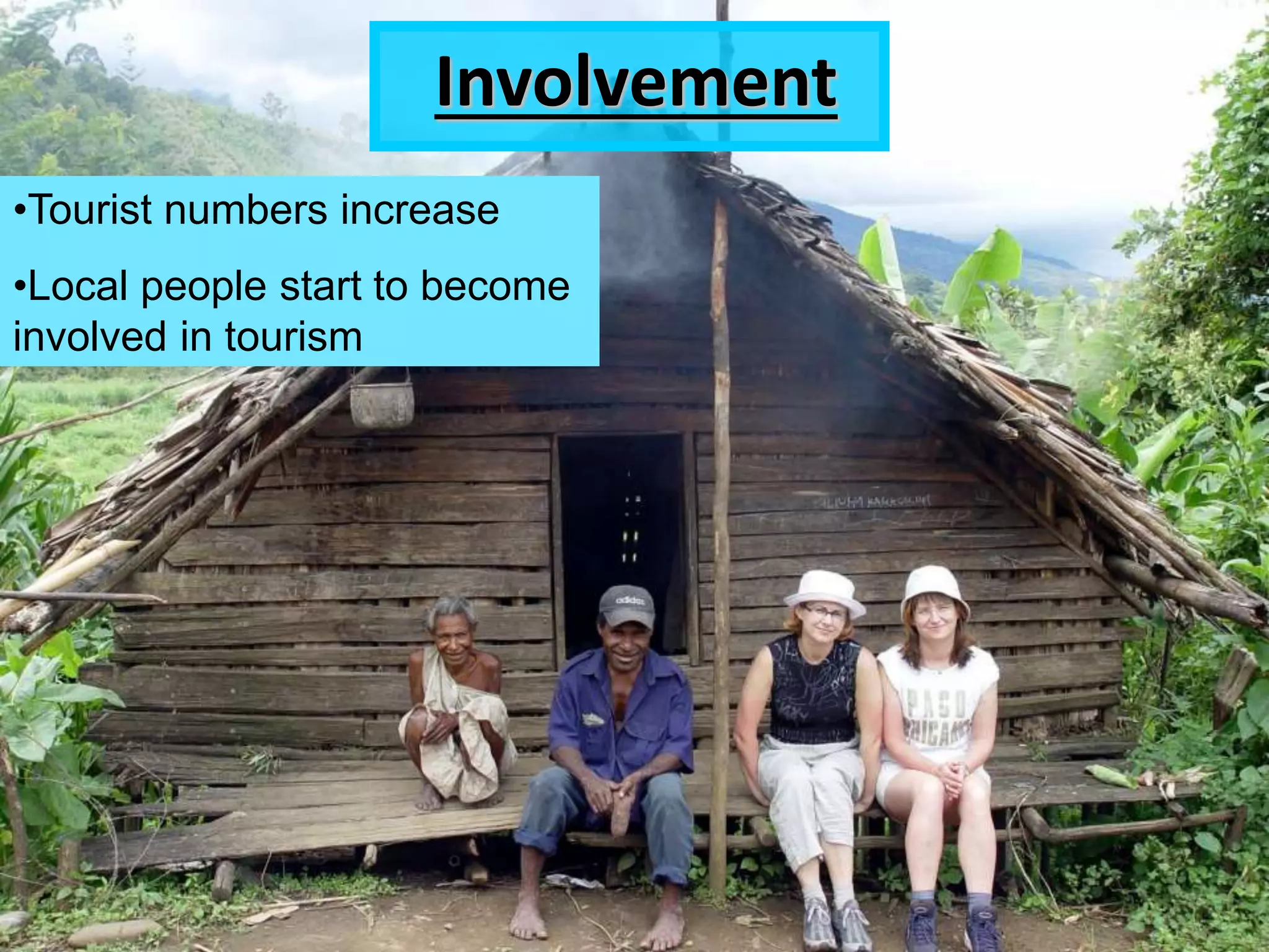 Involvement
•Tourist numbers increase
•Local people start to become
involved in tourism
 