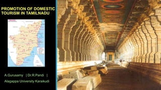 PROMOTION OF DOMESTIC 
TOURISM IN TAMILNADU 
A.Gurusamy | Dr.R.Pandi | 
Alagappa University Karaikudi 
 