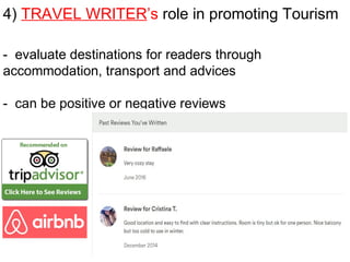 4) TRAVEL WRITER’s role in promoting Tourism
- evaluate destinations for readers through
accommodation, transport and advices
- can be positive or negative reviews
 