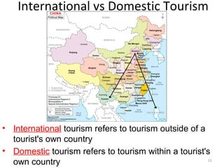 International vs Domestic Tourism
• International tourism refers to tourism outside of a
tourist's own country
• Domestic tourism refers to tourism within a tourist's
own country 15
 
