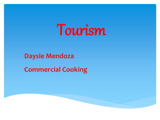 Tourism
Daysie Mendoza
Commercial Cooking
 