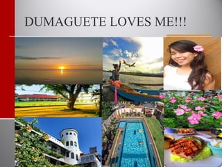 DUMAGUETE LOVES ME!!!
 